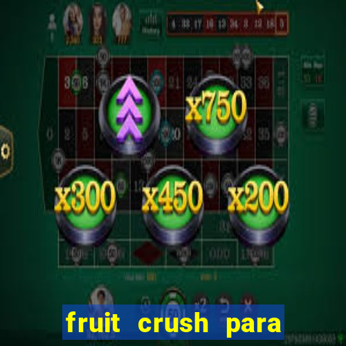 fruit crush para ganhar dinheiro